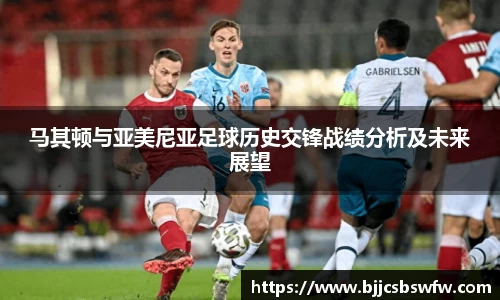 马其顿与亚美尼亚足球历史交锋战绩分析及未来展望