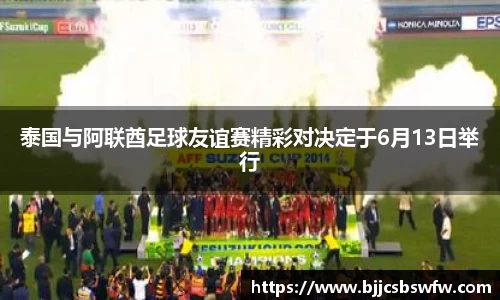 泰国与阿联酋足球友谊赛精彩对决定于6月13日举行