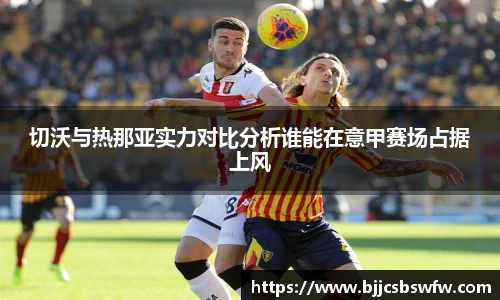 切沃与热那亚实力对比分析谁能在意甲赛场占据上风