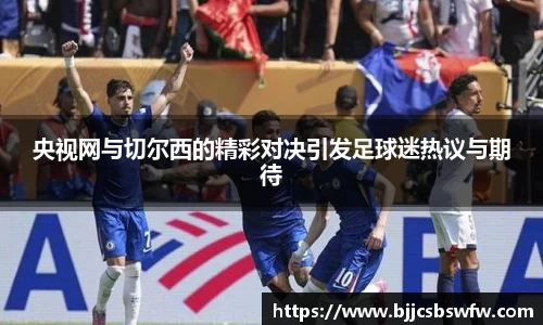 央视网与切尔西的精彩对决引发足球迷热议与期待