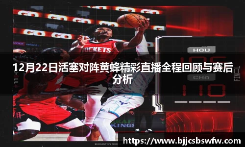 12月22日活塞对阵黄蜂精彩直播全程回顾与赛后分析
