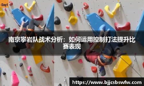 南京攀岩队战术分析：如何运用控制打法提升比赛表现
