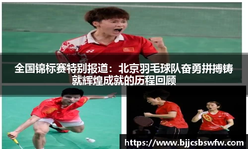 全国锦标赛特别报道：北京羽毛球队奋勇拼搏铸就辉煌成就的历程回顾